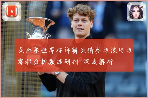 美加墨世界杯详解竞猜参与技巧与赛程分析数据研判-深度解析